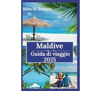 Maldive Guida di viaggio 2025: Un paradiso di bungalow sull'acqua, spiagge incontaminate e fughe romantiche nel cuore dell'Oceano Indiano