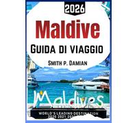 MALDIVE GUIDA DI VIAGGIO 2026: Vivi le isole più autentiche, itinerari pianificati, resort, segreti locali, consigli per risparmiare e altro