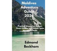Maldives Adventure Guide 2026: Practical Itineraries, Budget-Smart Advice, and Hidden Spots Across the Atolls (Boundless Routes series)