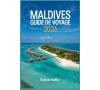 MALDIVES GUIDE DE VOYAGE 2026: Découvrez les secrets des voyages d'île en île, des conseils pour voyager à petit budget et des itinéraires parfaits pour tous les explorateurs.