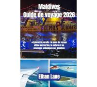 Maldives Guide de voyage 2026: «Explorez le paradis : le guide de voyage ultime sur les îles, la culture et les aventures océaniques aux Maldives
