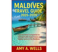 MALDIVES TRAVEL GUIDE 2025-2026: Your Essential Companion to Unforgettable Experiences and Hidden Gems in the Maldives