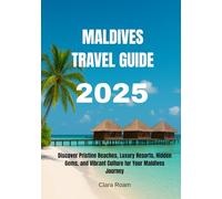 MALDIVES TRAVEL GUIDE 2025: Discover Pristine Beaches, Luxury Resorts, Hidden Gems, and Vibrant Culture for Your Maldives Journey