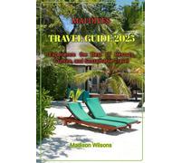MALDIVES TRAVEL GUIDE 2025: Experience the Best of Resorts, Culture, and Sustainable Travel (Hidden Horizons: A Journey Through the World’s Secret Destinations)