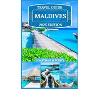 Maldives travel guide 2025: Explore Luxury, Adventure, and Hidden Island Magic in the World’s Most Beautiful Paradise