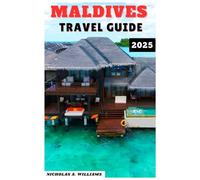 MALDIVES TRAVEL GUIDE 2025: "Luxury, Adventure & Budget Travel in the Maldives - Plan the Perfect Island Escape"