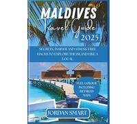 MALDIVES TRAVEL GUIDE 2025: Secrets, Insider Tips & Stress-Free Hacks to Explore the Islands Like a Local (Honeymoon & Romantic Hideaways)
