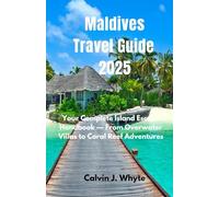 Maldives Travel Guide 2025: Your Complete Island Escape Handbook - From Overwater Villas to Coral Reef Adventures (Ultimate Tourist Guide Collection)