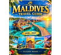 MALDIVES TRAVEL GUIDE 2026_2027: Discover Paradise Beyond the Resorts with Island Hopping, Marine Adventures, Culture, Cuisine and Smart Travel Planning