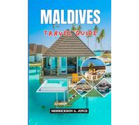 MALDIVES TRAVEL GUIDE 2026: Discover the Best of the Maldives in 2026 with Practical Itineraries Resort Comparisons Local Insights and Travel Planning Strategies