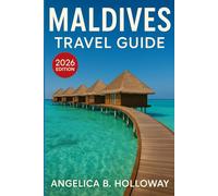 Maldives Travel Guide 2026: Everything You need to Know Plan a Stress- Free and Inspiring Trips: Must-See Attractions, Hidden Gems and Local Tips