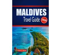 MALDIVES TRAVEL GUIDE 2026: Explore Island Stays, Marine Wonders, Itineraries and How to Plan Confidently