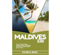 MALDIVES TRAVEL GUIDE: Discover Top Attractions, Outdoor Activities, Hidden Gems, and Day Trips For Adventurous Traveler