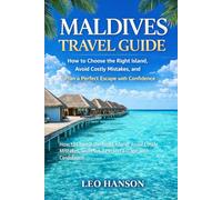 Maldives Travel Guide: How to Choose the Right Island, Avoid Costly Mistakes, and Plan a Perfect Escape with Confidence