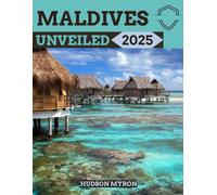 Maldives Unveiled 2025: The Ultimate Travel Guide (Hudson Myron's travel Guides)