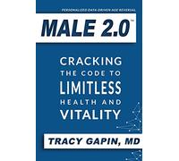 Male 2.0: Cracking the Code to Limitless Health and Vitality