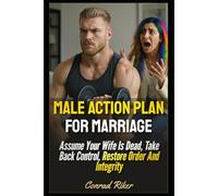 Male Action Plan For Marriage: Assume Your Wife Is Dead, Take Back Control, Restore Order And Integrity (Redpilled Relationships (satire))