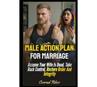 Male Action Plan For Marriage: Assume Your Wife Is Dead, Take Back Control, Restore Order And Integrity (Redpilled Relationships (satire))