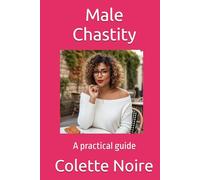 Male Chastity: A practical guide