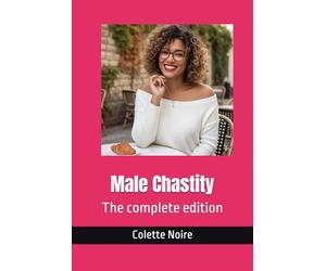 Male Chastity: The complete edition: 3 (Male Chastity - a practical guidance)