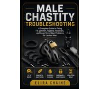 Male Chastity Troubleshooting: A Complete Guide to Fixing Fit, Comfort, Hygiene, Hardware, and Long-Term Wear Problems for Locked Men (Male Chastity Mastery Series)