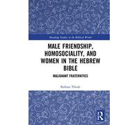 Male Friendship, Homosociality, and Women in the Hebrew Bible: Malignant Fraternities (Routledge Studies in the Biblical World)