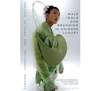 Male Idols and Branding in Chinese Luxury: Fashion, Cosmetics, and Popular Culture