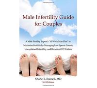 Male Infertility Guide for Couples: A Male Fertility Expert's "10 Week Man Plan" to Maximize Fertility By Managing Low Sperm Counts, Unexplained Infertility, and Recurrent IVF Failure