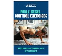 MALE KEGEL CONTROL EXERCISES: REECLAIM KEGEL CONTROL WITH KEY EXERCISES