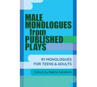 Male Monologues from Published Plays: 81 Monologues for Teens and Adults