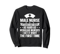 Male Nurse I Get It Right The First Time Sweatshirt