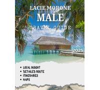 Malé TRAVEL GUIDE 2025: Experience the Heart of the Maldives with Stunning Beaches, Rich History, and Vibrant Local Life