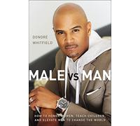 Male vs. Man: How to Honor Women, Teach Children, and Elevate Men to Change the World