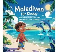 Malediven für Kinder - Sehenswürdigkeiten und Geschichte zum Staunen: Magische Geschichten über Inseln, Strände, Tiere und Traditionen - liebevoll erzählt für Kinder von 4-7 Jahren