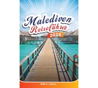MALEDIVEN REISEFÜHRER 2026: Entdecken Sie Top-Reiseziele, Geheimtipps, Luxusresorts und unvergessliche Abenteuer in Malé und Umgebung