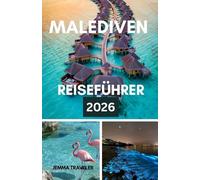 MALEDIVEN REISEFÜHRER 2026: Ihr tropischer Urlaubsurlaub - festliche Resorts, Inselabenteuer, romantische Kurzurlaube und Familienspaß im Paradies