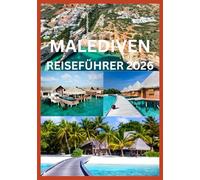 MALEDIVEN REISEFÜHRER 2026: Ihr umfassender Reiseführer zu Resorts, Riffen und Inselleben
