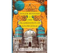 Malek Bennabi and the Islamization of Knowledge