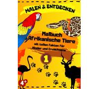 Malen & Entdecken | Afrikanische Tiere - Malbuch mit faszinierenden Fakten für Kinder und Erwachsene: Lehrreiches Malbuch „Afrikas Tierwelt“ | Lernen und Entdecken im A4-Format
