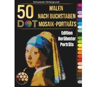 Malen nach Buchstaben - 50 DOT Mosaik-Porträts: Alphabet-Mosaik-Malbuch mit berühmten Porträts - Entspannende Pixelkunst mit einrahmbaren Seiten für Erwachsene & Jugendliche