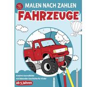 Malen nach Zahlen - Fahrzeuge: Kreative Ausmalbilder mit liebevoller Geschichte für Kinder ab 5 Jahren (Malen nach Zahlen für Kinder)
