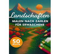 Malen Nach Zahlen Für Erwachsene Landschaften: 50 Motive in geheimen Pixelmosaiken mit traumhaften Naturkulissen, die sich Kästchen um Kästchen ... Farbspaß und entspannende Auszeiten schenken.