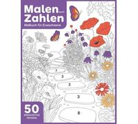 Malen nach Zahlen Malbuch für Erwachsene: Entspanntes Malen nach Zahlen für Erwachsene - mit wunderschönen Tier-, Blumen- und Naturmotiven.