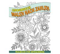 Malen nach Zahlen Malbuch für Erwachsene: Wunderschöne Blumen, Tiere, Muster, Mandalas und mehr - Ein beruhigendes Aktivitätsbuch für Erwachsene jeden Alters