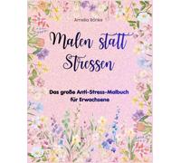 Malen statt Stressen: Das große Anti-Stress-Malbuch für Erwachsene