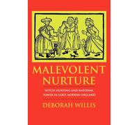 Malevolent Nurture: Witch-Hunting and Maternal Power in Early Modern England