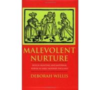 [Malevolent Nurture: Witch-Hunting and Maternal Power in Early Modern England] (By: Deborah Willis) [published: September, 2000]