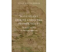 Malevolent Spirits Along the Hudson Valley : The Native American Alcohol Trade, 1609-1700