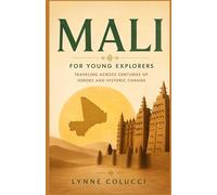 Mali for Young Explorers: Traveling Across Centuries of Heroes and Historic Change
