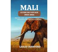 MALI GUIDE DE VOYAGE 2025-2026: Mali 2025-2026 : votre guide pour l'hébergement, la restauration et des expériences inoubliables